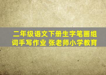 二年级语文下册生字笔画组词手写作业 张老师小学教育